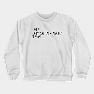 I Am A Happy, Sad, Calm, Anxious Person Crewneck Sweatshirt